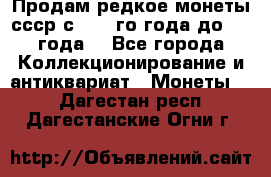 Продам редкое монеты ссср с 1901 го года до1992 года  - Все города Коллекционирование и антиквариат » Монеты   . Дагестан респ.,Дагестанские Огни г.